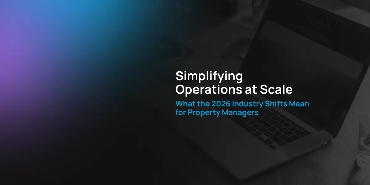 Simplifying Operations at Scale: What the 2026 Industry Shifts Mean for Property Managers